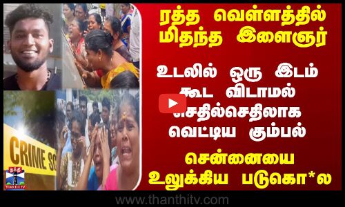 ரத்த வெள்ளத்தில் மிதந்த இளைஞர்... சென்னையை உலுக்கிய படுகொ*ல