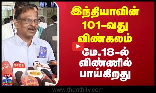 இந்தியாவின் 101-வது விண்கலம் மே.18-ல் விண்ணில் பாய்கிறது