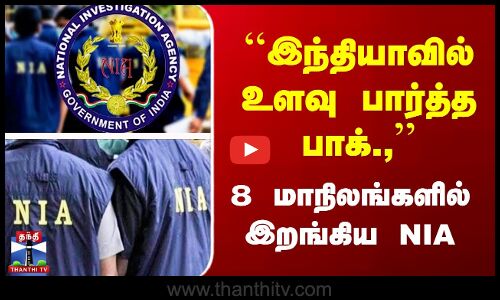 ``இந்தியாவில் உளவு பார்த்த பாக்.,’’ 8 மாநிலங்களில் இறங்கிய NIA
