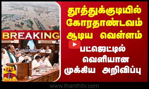 #BREAKING || தூத்துக்குடியில் கோரதாண்டவம் ஆடிய வெள்ளம் - பட்ஜெட்டில் வெளியான முக்கிய அறிவிப்பு