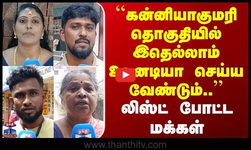 Street Interview | கன்னியாகுமரி தொகுதியில் இதெல்லாம் உடனடியா செய்ய வேண்டும் | லிஸ்ட் போட்ட மக்கள்