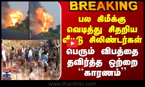 Cylinder Blast |பல கிமீக்கு வெடித்து சிதறிய வீட்டு சிலிண்டர்கள்-பெரும் விபத்தை தவிர்த்த ஒற்றை காரணம்