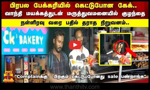 பிரபல பேக்கரியில் கெட்டுபோன கேக் வாந்தி மயக்கத்துடன் மருத்துவமனையில் குழந்தை பதில் தராத நிறுவனம்