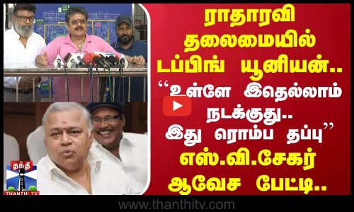 ராதாரவி தலைமையில் டப்பிங் யூனியன்..உள்ளே இதெல்லாம் நடக்குது..இது ரொம்ப தப்பு எஸ்.வி.சேகர்  பேட்டி