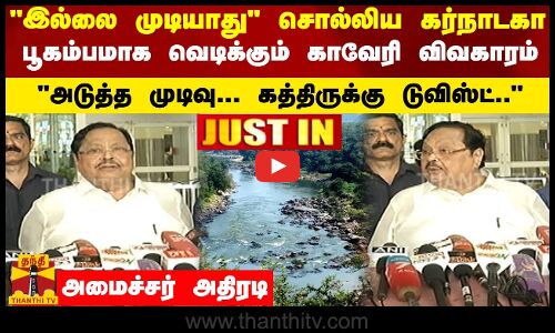 இல்லை முடியாது சொல்லிய கர்நாடகா.. பூகம்பமாக வெடிக்கும் காவேரி விவகாரம் - அடுத்த முடிவு...