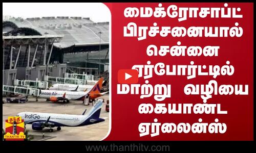 மைக்ரோசாப்ட் பிரச்சனையால் சென்னை ஏர்போர்ட்டில் மாற்று வழியை கையாண்ட ஏர்லைன்ஸ்
