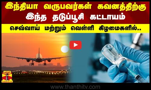 இந்தியா வருபவர்கள் கவனத்திற்கு - இந்த தடுப்பூசி கட்டாயம் - செவ்வாய் மற்றும் வெள்ளி கிழமைகளில்..