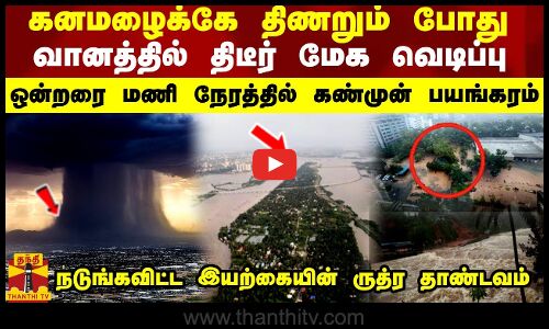 கனமழைக்கே திணறும் போது வானத்தில் திடீர் மேக வெடிப்பு - ஒன்றரை மணி நேரத்தில் நிகழ்ந்த பயங்கரம்