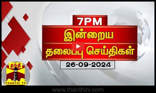இன்றைய தலைப்பு செய்திகள் (26-09-2024) | 7 PM Headlines | Thanthi TV | Today Headlines