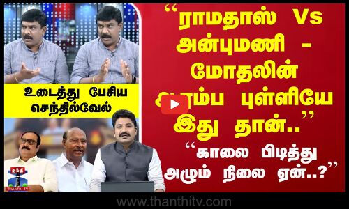 ``ராமதாஸ் Vs அன்புமணி - மோதலின் ஆரம்ப புள்ளியே இது தான்.. உடைத்து பேசிய செந்தில்வேல்