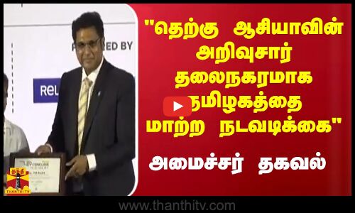தெற்கு ஆசியாவின் அறிவுசார் தலைநகரமாக தமிழகத்தை மாற்ற நடவடிக்கை - அமைச்சர் தகவல்