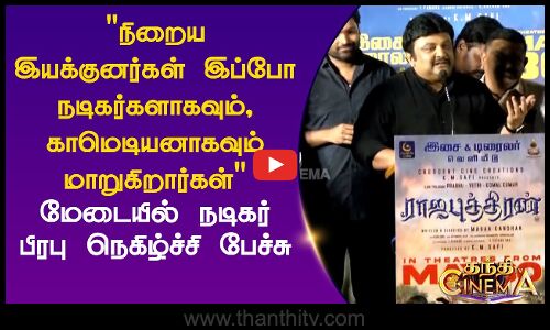 நிறைய இயக்குனர்கள் இப்போ நடிகர்களாகவும், காமெடியனாகவும் மாறுகிறார்கள் நடிகர் பிரபு பேச்சு