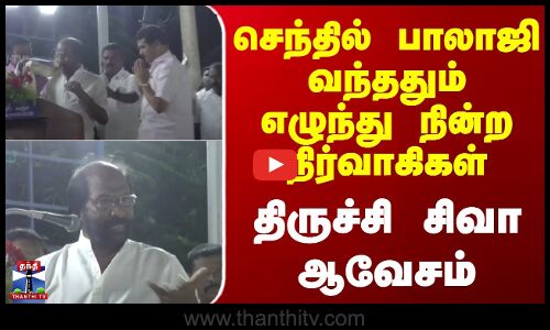 Trichy Siva |Senthil Balaji |செந்தில் பாலாஜி வந்ததும் எழுந்து நின்ற நிர்வாகிகள்-திருச்சி சிவா ஆவேசம்