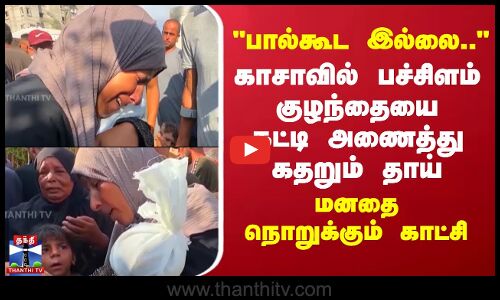 பால்கூட இல்லை..- காசாவில் பச்சிளம் குழந்தையை கட்டி அணைத்து கதறும் தாய் - நொறுக்கும் காட்சி