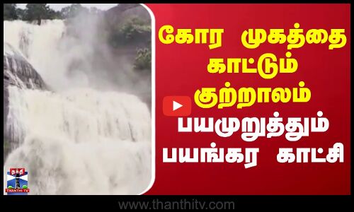 Coutrallam Falls | Flood | கோர முகத்தை காட்டும் குற்றாலம் - பயமுறுத்தும் பயங்கர காட்சி
