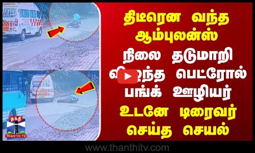 திடீரென வந்த ஆம்புலன்ஸ் | நிலை தடுமாறி விழுந்த பெட்ரோல் பங்க் ஊழியர் | உடனே டிரைவர் செய்த செயல்