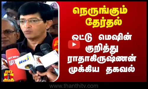நெருங்கும் தேர்தல்.. ஓட்டு மெஷின் குறித்து ராதாகிருஷ்ணன் IAS முக்கிய தகவல்