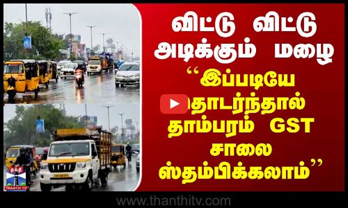 Chennai Rains விட்டுவிட்டு அடிக்கும் மழை - ``இப்படியே தொடர்ந்தால் தாம்பரம் GST சாலை ஸ்தம்பிக்கலாம்’’