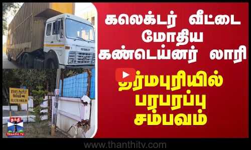 கலெக்டர் வீட்டை மோதிய கண்டெய்னர் லாரி - தர்மபுரியில் பரபரப்பு சம்பவம் | Collector | Dharmapuri