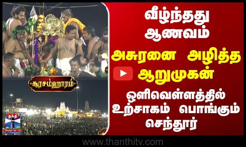 Thiruchendur | Soorasamharam | அசுரனை அழித்த ஆறுமுகன்..  ஒளிவெள்ளத்தில் உற்சாகம் பொங்கும் செந்தூர்