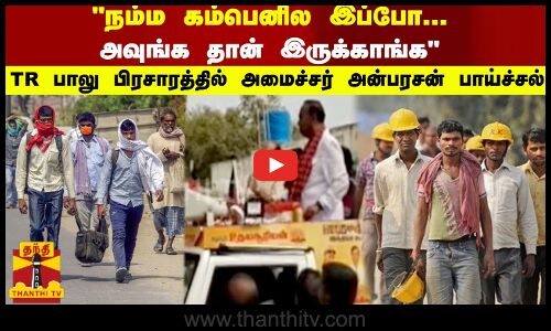 நம்ம கம்பெனில இப்போ அவுங்க தான் இருக்காங்க - TR பாலு பிரசாரத்தில் அமைச்சர் அன்பரசன் பாய்ச்சல்