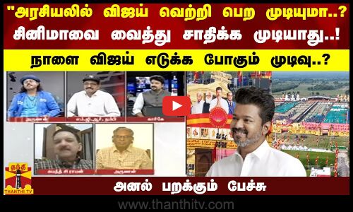 அரசியலில் விஜய் வெற்றி பெற முடியுமா..? சினிமாவை வைத்து சாதிக்க முடியாது..! நாளை விஜய் எடுக்க போகும் முடிவு..? - அனல் பறக்கும் விவாதம்