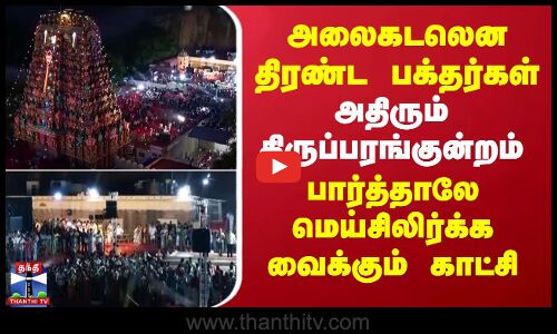 அலைகடலென திரண்ட பக்தர்கள்.. அதிரும் திருப்பரங்குன்றம்