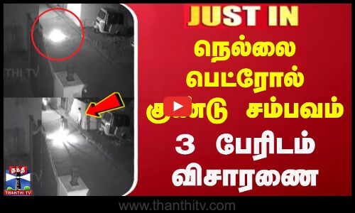 #JUSTIN || நெல்லை பெட்ரோல் குண்டு சம்பவம் - 3 பேரிடம் விசாரணை