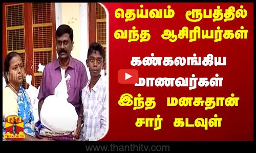 தெய்வம் ரூபத்தில் வந்த ஆசிரியர்கள்..கண்கலங்கிய மாணவர்கள்.. இந்த மனசு தான் சார் கடவுள்