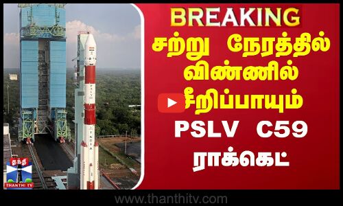 🔴LIVE : சற்று நேரத்தில் விண்ணில் சீறிப்பாயும் PSLV C59 ராக்கெட்