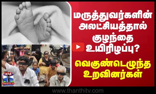 மருத்துவர்களின் அலட்சியத்தால் குழந்தை உயிரிழப்பு? வெகுண்டெழுந்த உறவினர்கள்