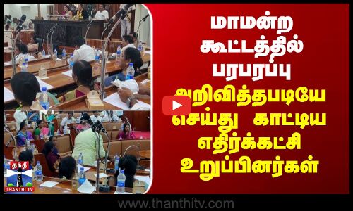 மாமன்ற கூட்டத்தில் பரபரப்பு-அறிவித்தபடியே செய்து காட்டிய எதிர்க்கட்சி உறுப்பினர்கள்