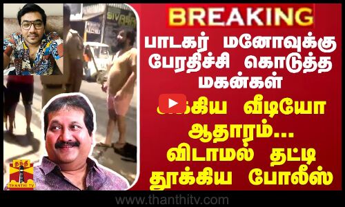 பாடகர் மனோவுக்கு பேரதிச்சி கொடுத்த மகன்கள் - சிக்கிய வீடியோ ஆதாரம்... நண்பர்களையும் தூக்கிய போலீஸ்