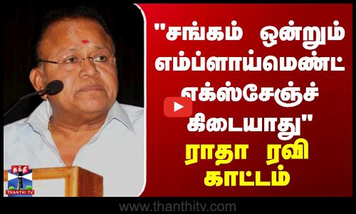 சங்கம் ஒன்றும் எம்ப்ளாய்மெண்ட் எக்ஸ்சேஞ்ச் கிடையாது - - ராதா ரவி காட்டம்