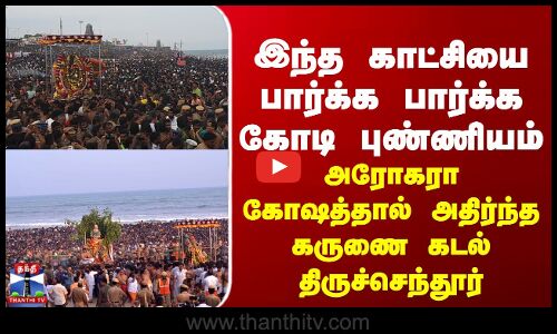 இந்த காட்சியை பார்க்க பார்க்க கோடி புண்ணியம்... அரோகரா கோஷத்தில் அதிர்ந்த கருணை கடல் திருச்செந்தூர்