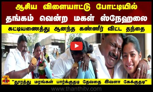 ஆசிய விளையாட்டு போட்டியில் தங்கம் வென்ற மகள் ஸ்நேஹலை கட்டியணைத்து ஆனந்த கண்ணீர் விட்ட தந்தை