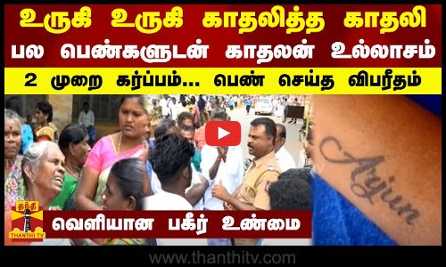 உருகி உருகி காதலித்த காதலி...பல பெண்களுடன் காதலன் உல்லாசம் - 2 முறை கர்ப்பம்... பெண் செய்த விபரீதம்