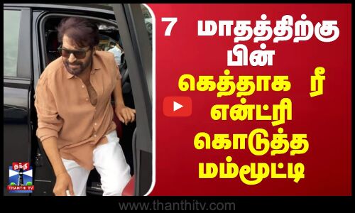 Mammootty | 7 மாதத்திற்கு பின் கெத்தாக ரீ என்ட்ரி கொடுத்த மம்மூட்டி