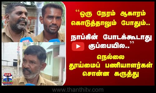 `ஒரு நேரம் ஆகாரம் கொடுத்தாலும் போதும்..நாப்கின் போடக்கூடாது குப்பையில..நெல்லை  தூய்மைப் பணியாளர்கள் சொன்ன கருத்து