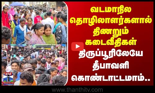Tiruppur Diwali | வடமாநில தொழிலாளர்களால் திணறும் கடைவீதிகள் | திருப்பூரிலேயே தீபாவளி கொண்டாட்டமாம்