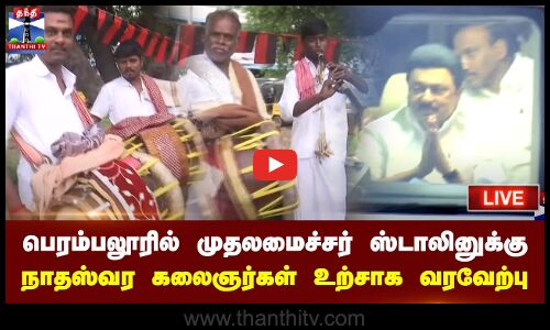 🔴LIVE :பெரம்பலூரில் முதலமைச்சர் ஸ்டாலினுக்கு நாதஸ்வர கலைஞர்கள் உற்சாக வரவேற்பு