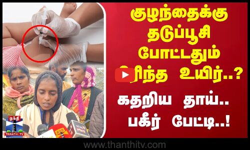 குழந்தைக்கு தடுப்பூசி போட்டதும் பிரிந்த உயிர்..? கதறிய தாய்.. பகீர் பேட்டி..!