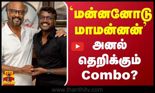 `மன்னனோடு மாமன்னன் | அனல் தெறிக்கும் Combo?