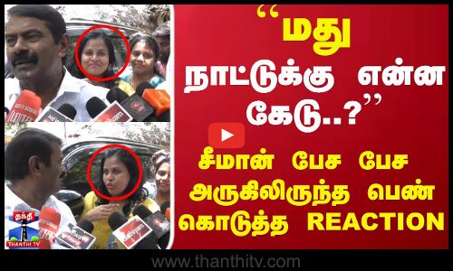 ``மது நாட்டுக்கு என்ன கேடு..? சீமான் பேச பேச அருகிலிருந்த பெண் கொடுத்த REACTION