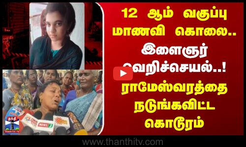Rameswaram | Crime | 12 ஆம் வகுப்பு மாணவி கொலை..இளைஞர் வெறிச்செயல்..!