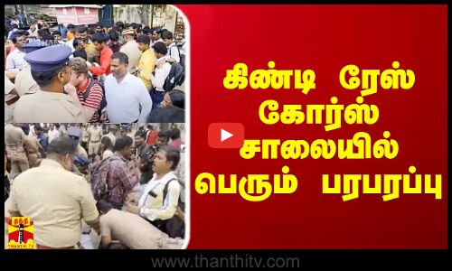 கிண்டி ரேஸ் கோர்ஸ் சாலையில் பெரும் பரபரப்பு