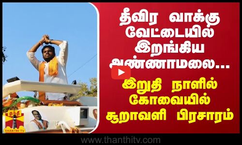 தீவிர வாக்கு வேட்டையில் இறங்கிய அண்ணாமலை... இறுதி நாளில் கோவையில் சூறாவளி பிரசாரம்