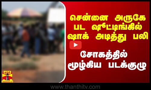 சென்னை அருகே பட ஷூட்டிங்கில்  ஷாக் அடித்து லைட்மேன் பலி..  சோகத்தில் படக்குழு