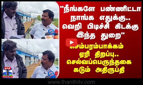 Chembarambakkam | Selvaperuthagai| செம்பரம்பாக்கம் ஏரி திறப்பு..செல்வப்பெருந்தகை கடும் அதிருப்தி