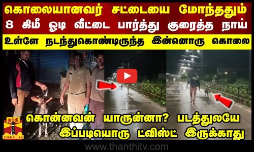 கொலையானவர் சட்டையை மோந்ததும் 8 கிமீ ஓடி வீட்டை பார்த்து குரைத்த நாய்..